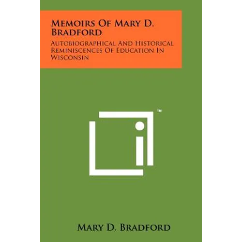 Memoirs of Mary D. Bradford: Autobiographical and Historical Reminiscences of Education in Wisconsin