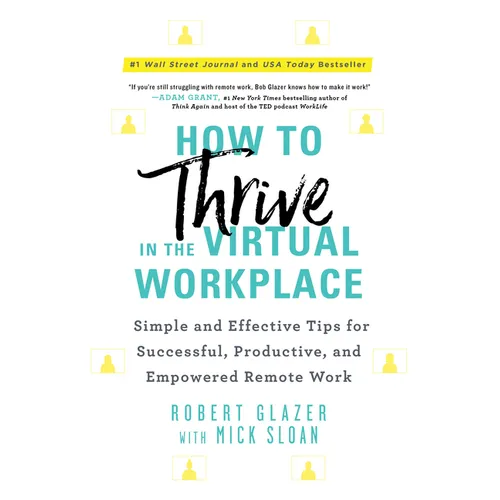 How to Thrive in the Virtual Workplace: Simple and Effective Tips for Successful, Productive, and Empowered Remote Work