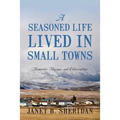 A Seasoned Life Lived in Small Towns: Memories, Musings, and Observations