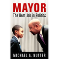 Mayor: The Best Job in Politics