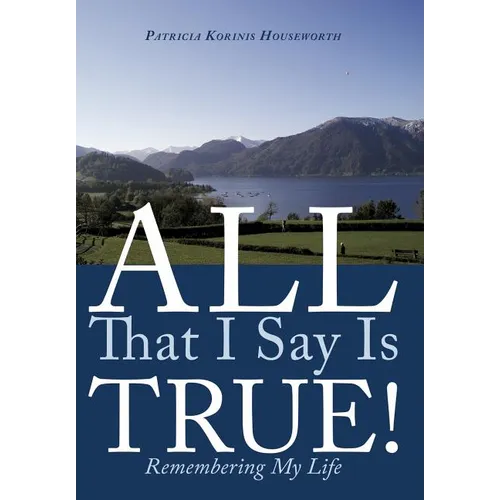 All That I Say Is True!: Remembering My Life
