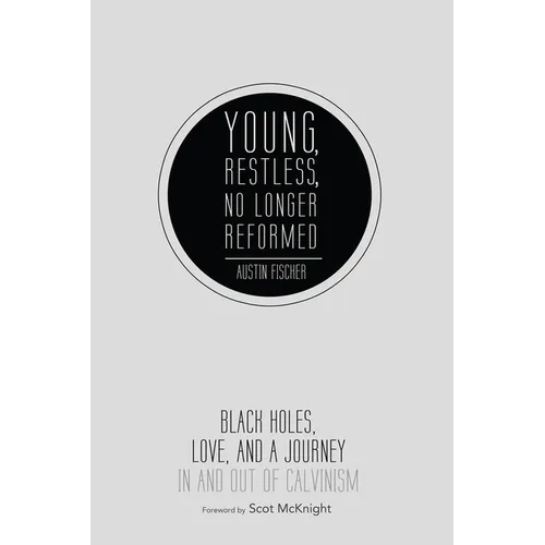 Young, Restless, No Longer Reformed: Black Holes, Love, and a Journey in and Out of Calvinism