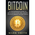 Bitcoin: A Comprehensive Guide To Get Started With the Largest Cryptocurrency in the World