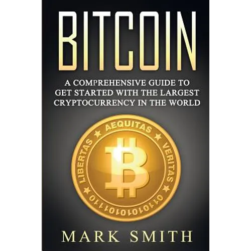 Bitcoin: A Comprehensive Guide To Get Started With the Largest Cryptocurrency in the World