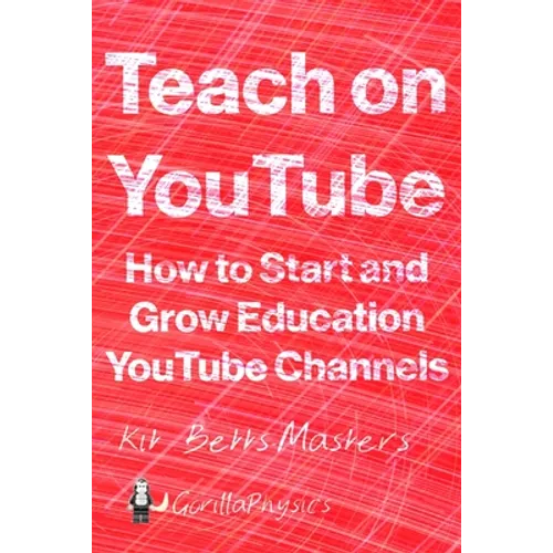 Teach on YouTube: How to Start and Grow Education YouTube Channels