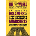 The World That Never Was: A True Story of Dreamers, Schemers, Anarchists and Secret Agents
