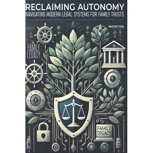 Reclaiming Autonomy: Navigating Modern Legal Systems with Family Trusts