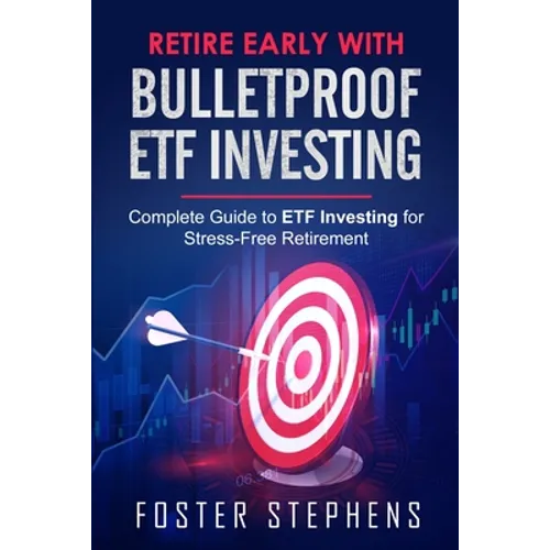 Retire Early with Bulletproof Etf Investing: Complete Guide to ETF Investing for Stress-Free Retirement