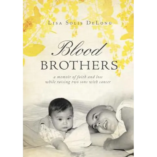 BLOOD Brothers: a memoir of faith and loss while raising two sons with cancer