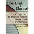 The Diet of Daniel: a 10 day diet to blessed health, weight loss, and fitness