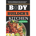 The Body Builders Kitchen: 150 Muscle-building, fat burning recipes with meal plans and workout guide to make you stronger