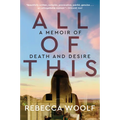 All of This: A Memoir of Death and Desire