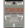 A Poetics of Postmodernism: History, Theory, Fiction