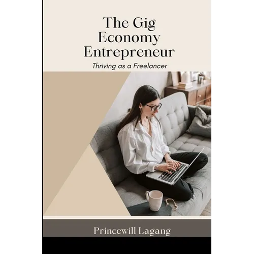 The Gig Economy Entrepreneur: Thriving as a Freelancer