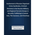 Involvement of Russian Organized Crime Syndicates, Criminal Elements in the Russian Military, and Regional Terrorist Groups in Narcotics Trafficking i