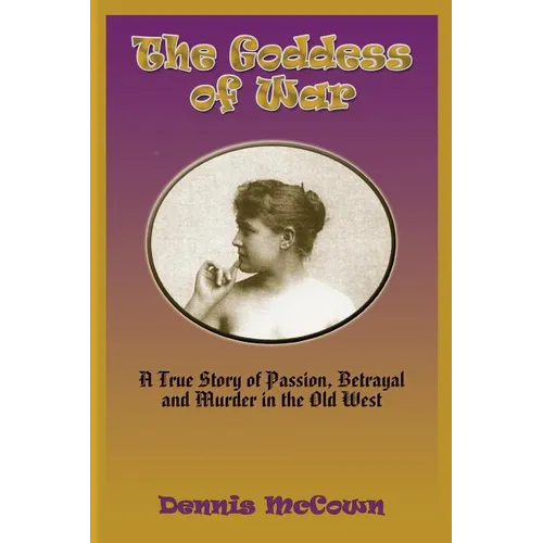 The Goddess of War: A True Story of Passion, Betrayal and Murder in the Old West