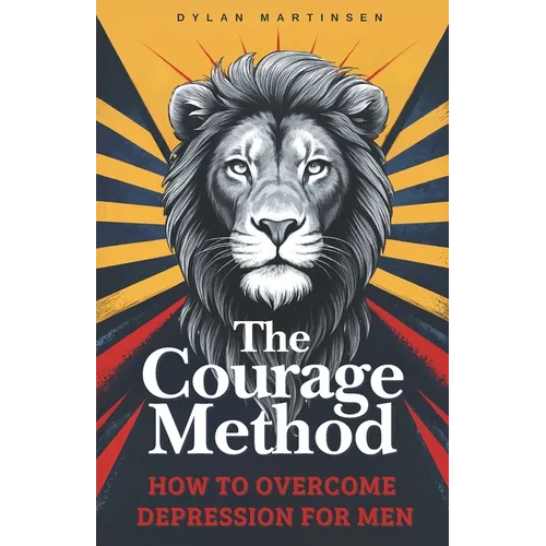 The Courage Method: How to Overcome Depression for Men