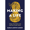 Making A Life: Things That Matter and How We Create Them