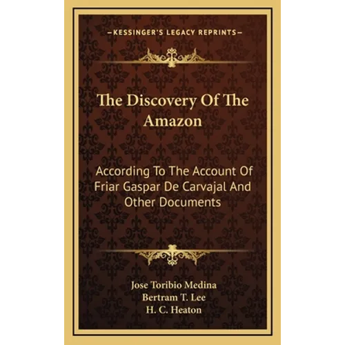 The Discovery Of The Amazon: According To The Account Of Friar Gaspar De Carvajal And Other Documents