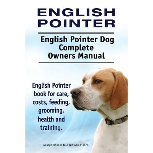 English Pointer. English Pointer Dog Complete Owners Manual. English Pointer book for care, costs, feeding, grooming, health and training.