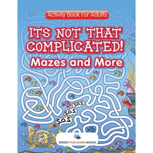 Its Not That Complicated! Mazes and More: Activity Book For Adults