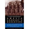 Amelia Earhart's Daughters: The Wild and Glorious Story of American Women Aviators from World War II to the Dawn of the Space Age