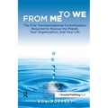 From Me to We: The Five Transformational Commitments Required to Rescue the Planet, Your Organization, and Your Life