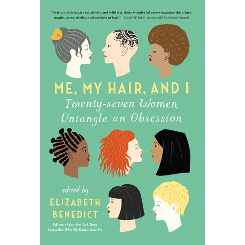 Me, My Hair, and I: Twenty-Seven Women Untangle an Obsession