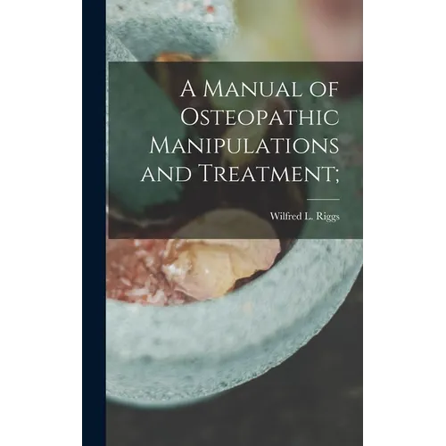 A Manual of Osteopathic Manipulations and Treatment;