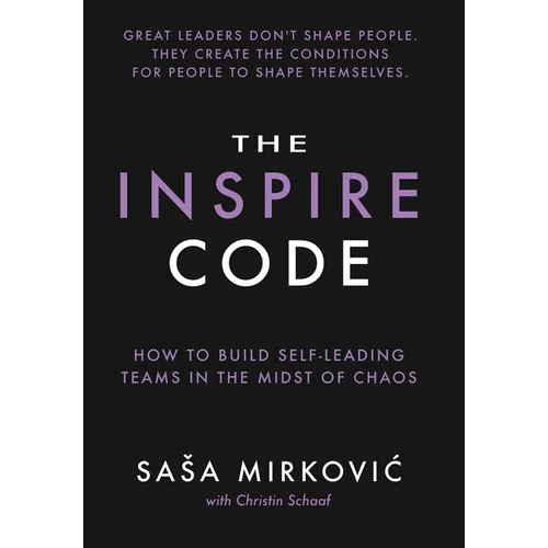 The Inspire Code: How to Build Self-Leading Teams in the Midst of Chaos