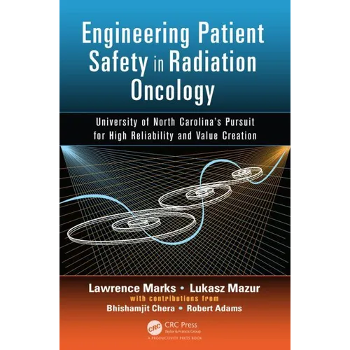 Engineering Patient Safety in Radiation Oncology: University of North Carolina's Pursuit for High Reliability and Value Creation - Hardcover