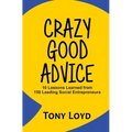 Crazy Good Advice: 10 Lessons Learned from 150 Leading Social Entrepreneurs