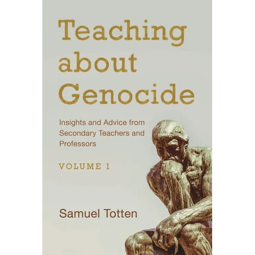 Teaching about Genocide: Insights and Advice from Secondary Teachers and Professors: Volume 1