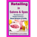 Retailing in Salons & Spas: Revolutionize your Retailing Experience... Boost Revenue & Profits!