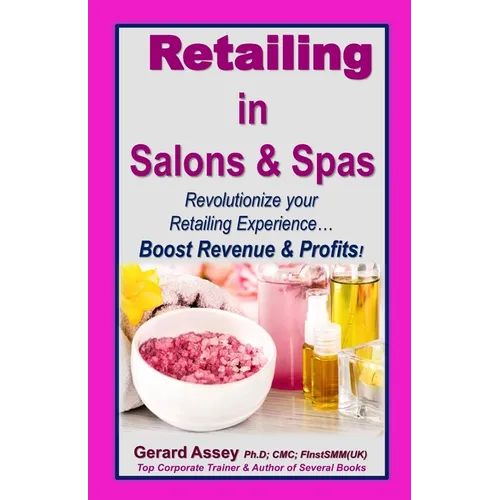 Retailing in Salons & Spas: Revolutionize your Retailing Experience... Boost Revenue & Profits!