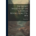 The Secret Societies of the European Revolution, 1776-1876