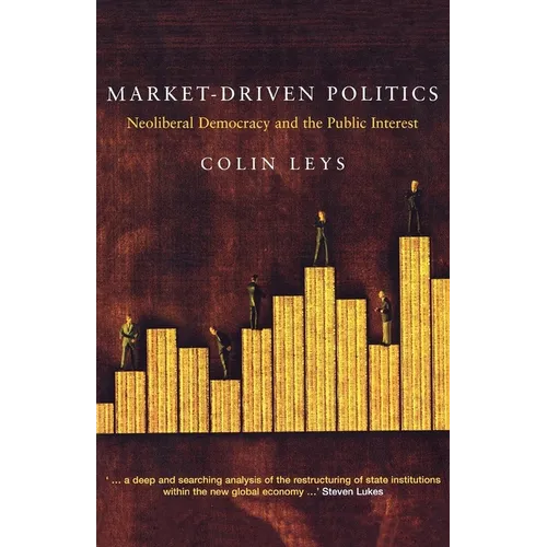 Market-Driven Politics: Neoliberal Democracy and the Public Interest