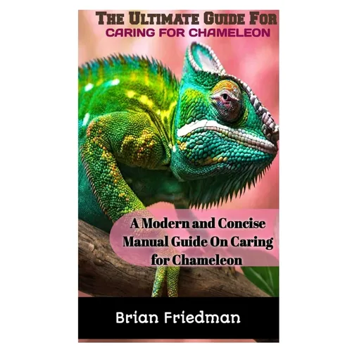 The Ultimate Guide for Caring for Chameleon: A modern and concise manual guide on caring for chameleon