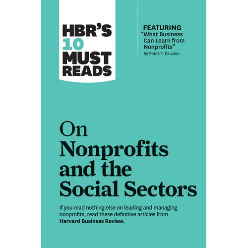 Hbr's 10 Must Reads on Nonprofits and the Social Sectors (Featuring What Business Can Learn from Nonprofits by Peter F. Drucker)
