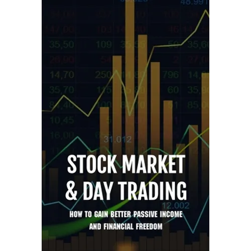 Stock Market & Day Trading: How To Gain Better Passive Income And Financial Freedom: Day Trader Books