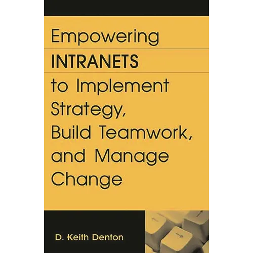 Empowering Intranets to Implement Strategy, Build Teamwork, and Manage Change