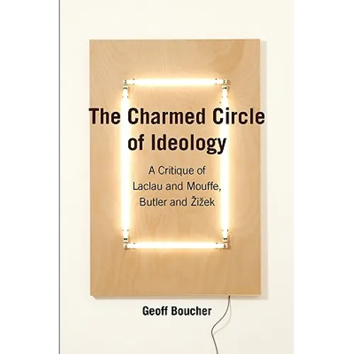 The Charmed Circle of Ideology: A Critique of Laclau and Mouffe, Butler and Zizek