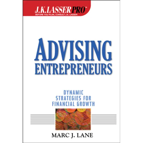 J.K.Lasser Pro Advising Entrepreneurs: Dynamic Strategies for Financial Growth