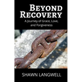 Beyond Recovery: A Journey of Grace, Love, and Forgiveness