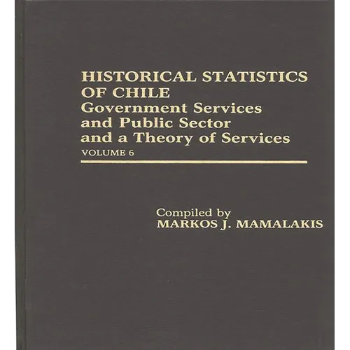 Historical Statistics of Chile: Government Services and Public Sector and a Theory of Services: Volume 6
