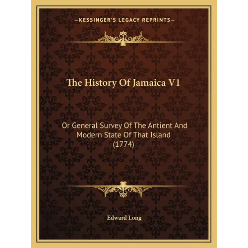 The History Of Jamaica V1: Or General Survey Of The Antient And Modern State Of That Island (1774)