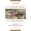 O Tempora! O Mores!: Cicero's Catilinarian Orations a Student Edition with Historical Essays