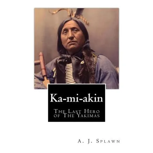 Ka-mi-akin: The Last Hero of The Yakimas