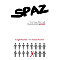 Spaz: The True Story of My Life with ADHD