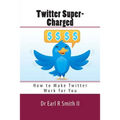 Twitter Super-Charged: How to Make Twitter Work for You